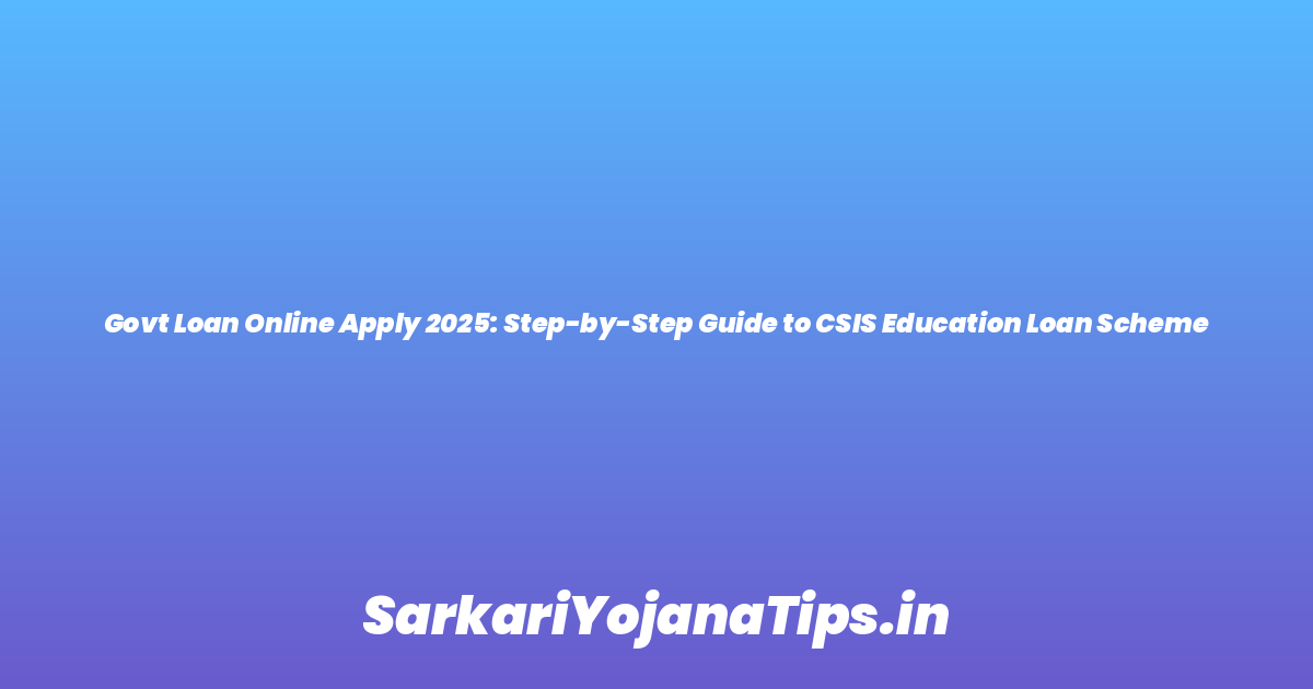 Govt Loan Online Apply 2025: Step-by-Step Guide to CSIS Education Loan Scheme