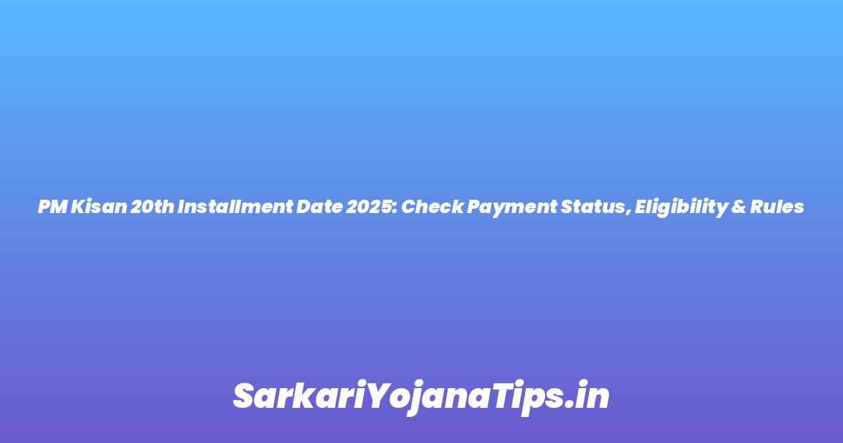 PM Kisan 20th Installment Date 2025: Check Payment Status, Eligibility & Rules