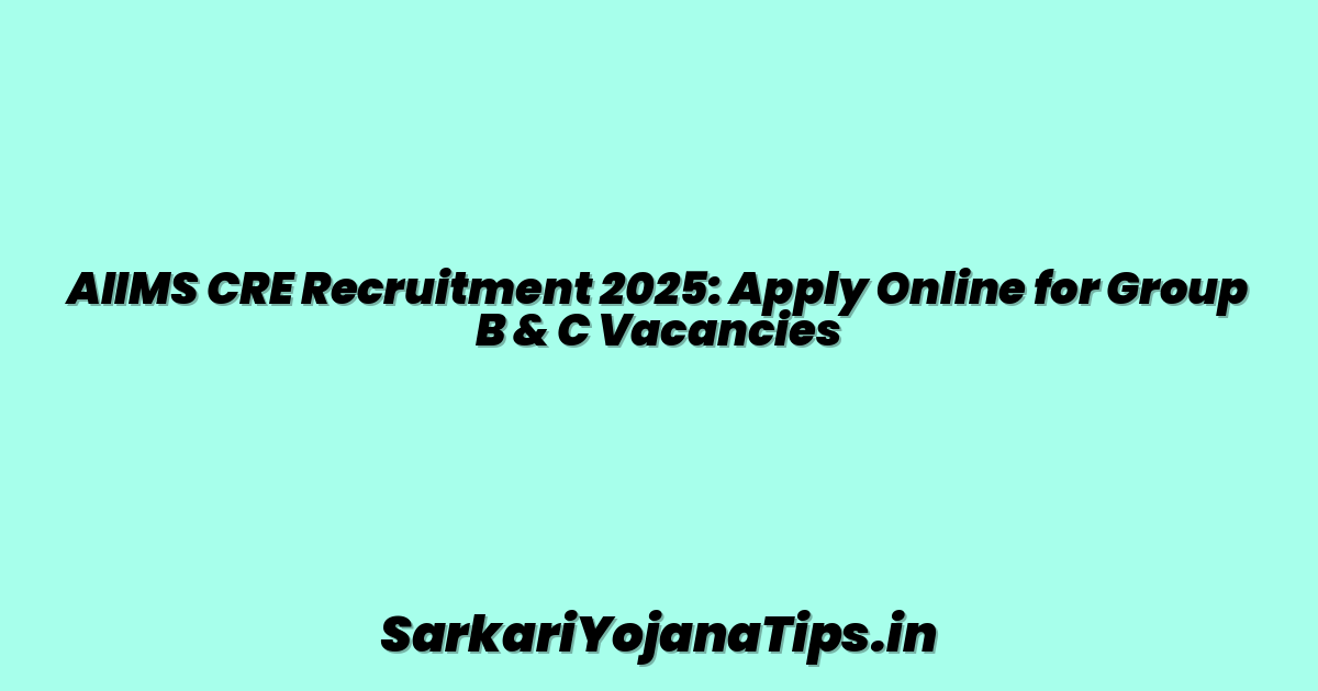 AIIMS CRE Recruitment 2025: Apply Online for Group B & C Vacancies
