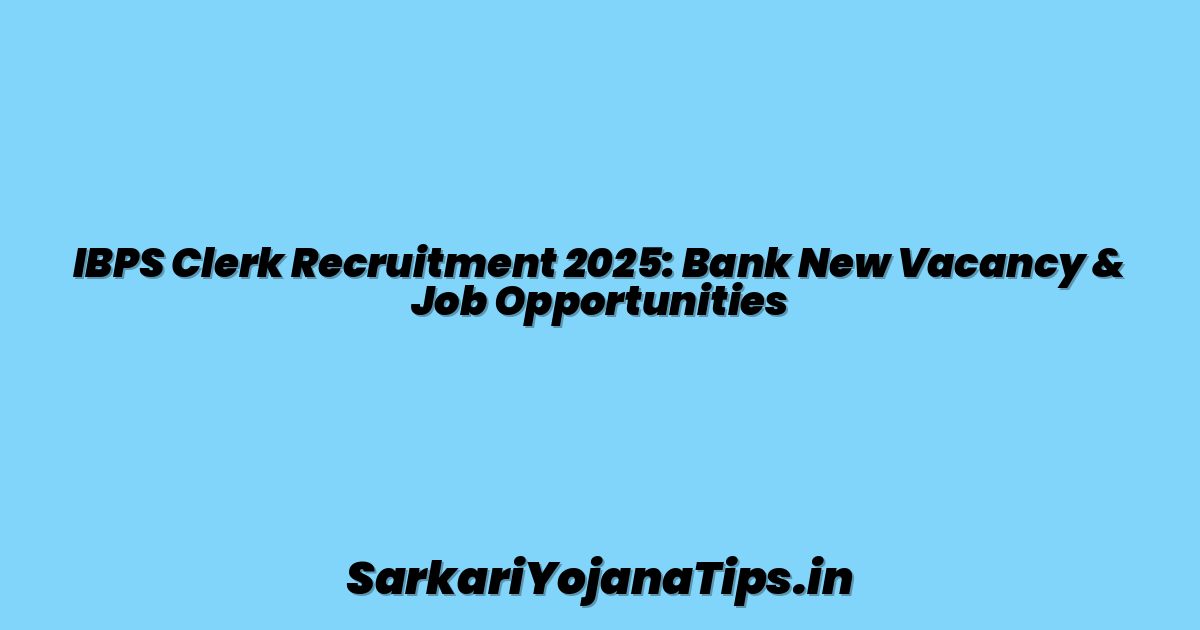 IBPS Clerk Recruitment 2025: Bank New Vacancy & Job Opportunities