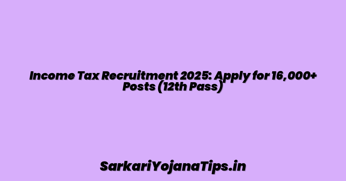 Income Tax Recruitment 2025: Apply for 16,000+ Posts (12th Pass)